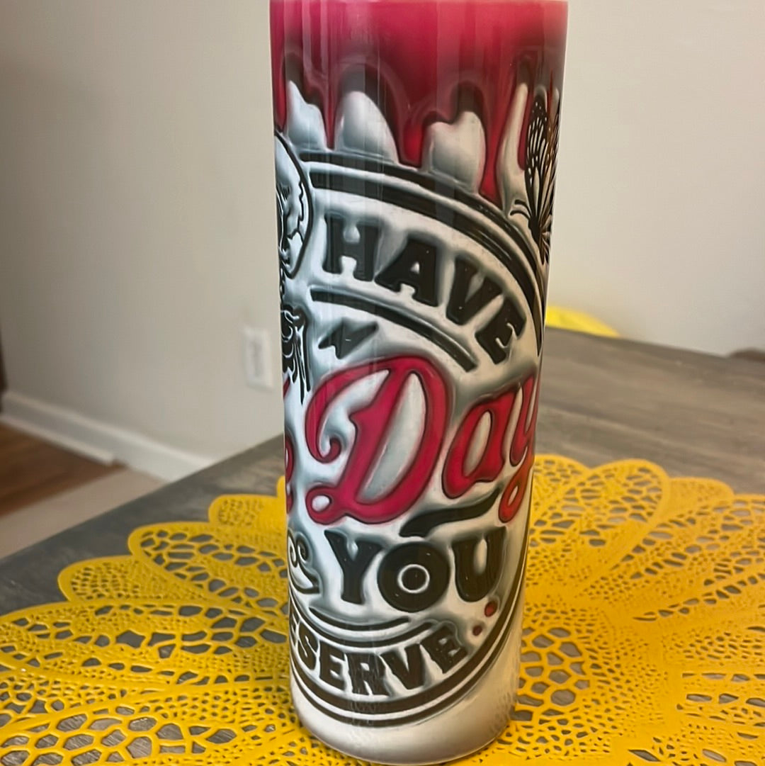 Day You Deserve Tumbler
